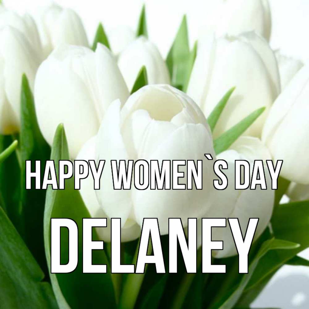 Greetings card с именем, Delaney happy women`s day цветы Greetings with text for free download 